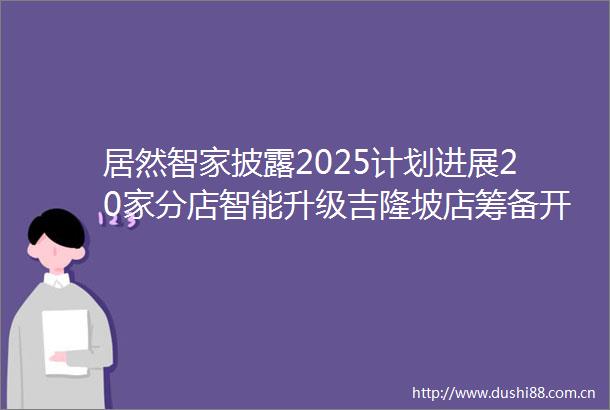 居然智家披露2025计划进展20家分店智能升级吉隆坡店筹备开业