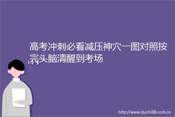 高考冲刺必看减压神穴一图对照按完头脑清醒到考场