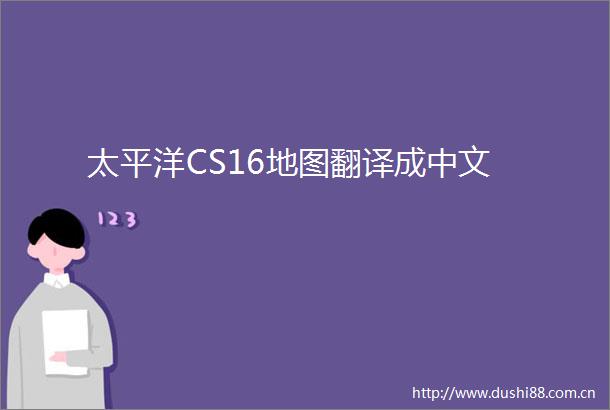 太平洋CS16地图翻译成中文