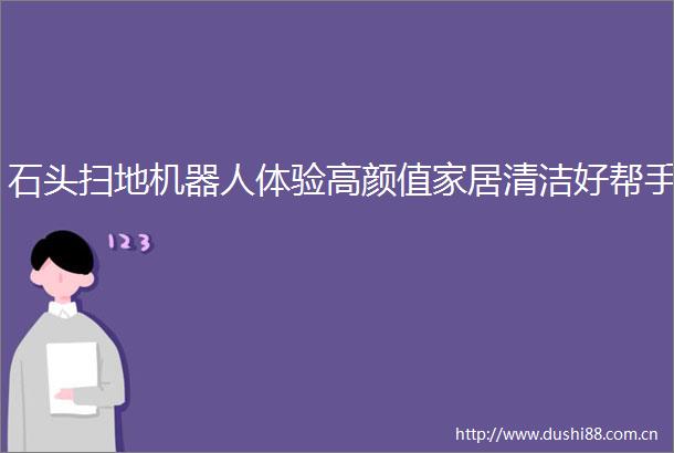 石头扫地机器人体验高颜值家居清洁好帮手
