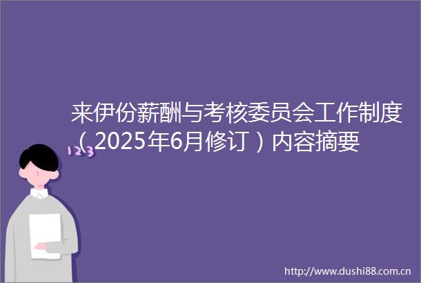 来伊份薪酬与考核委员会工作制度（2025年6月修订）内容摘要