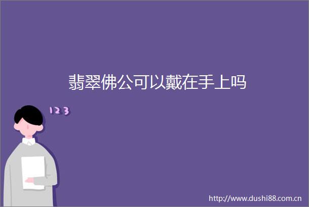 翡翠佛公可以戴在手上吗