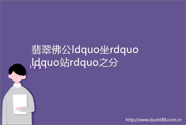 翡翠佛公ldquo坐rdquoldquo站rdquo之分