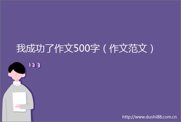 我成功了作文500字（作文范文）