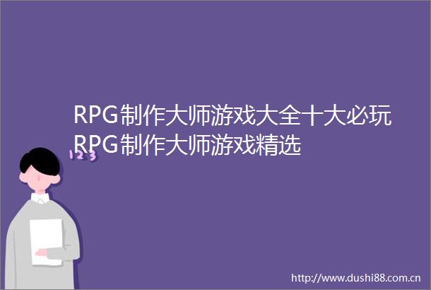 RPG制作大师游戏大全十大必玩RPG制作大师游戏精选