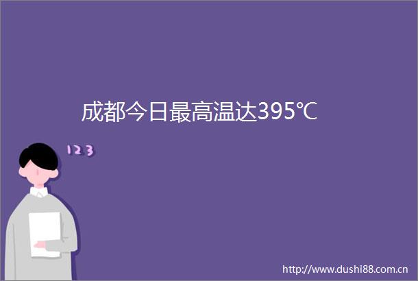 成都今日最高温达395℃