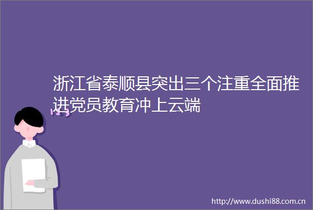 浙江省泰顺县突出三个注重全面推进党员教育冲上云端