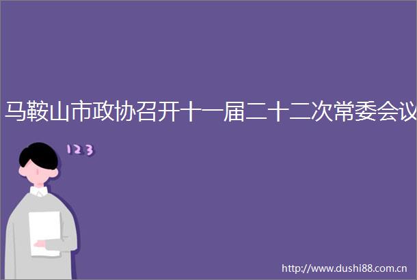 马鞍山市政协召开十一届二十二次常委会议
