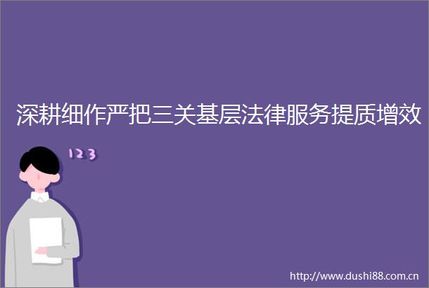 深耕细作严把三关基层服务提质增效