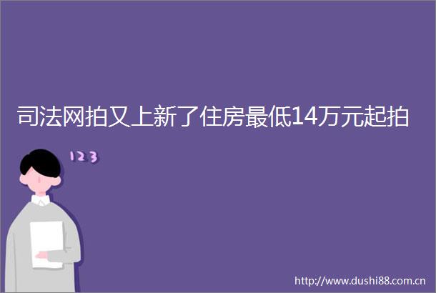 司法网拍又上新了住房最低14万元起拍
