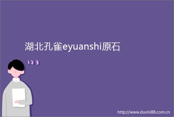 湖北孔雀eyuanshi原石