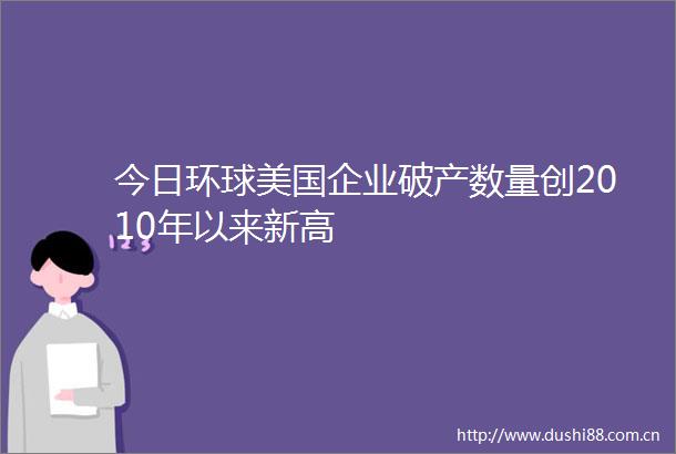今日环球美国企业破产数量创2010年以来新高