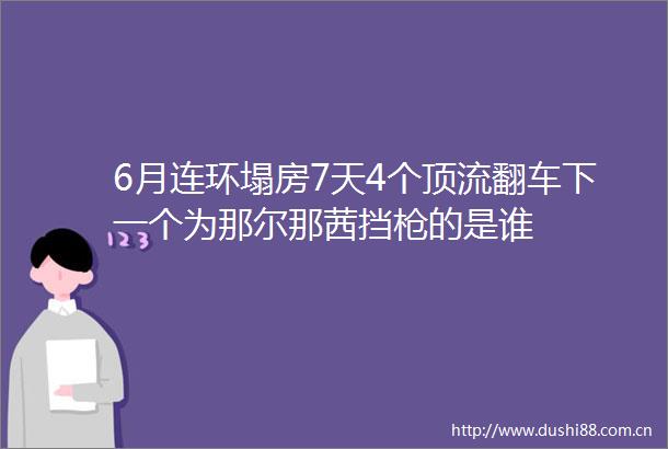 6月连环塌房7天4个顶流翻车下一个为那尔那茜挡的是谁