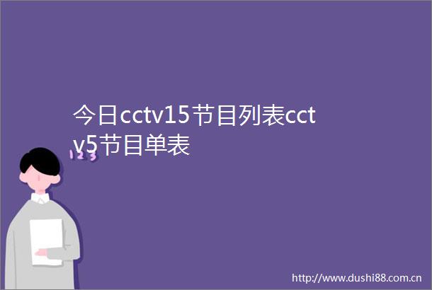 今日cctv15节目列表cctv5节目单表