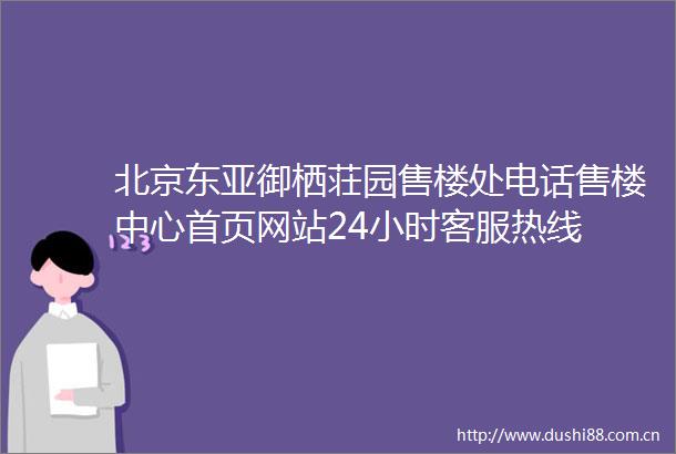 北京御栖荘园售楼处电话售楼中心首页网站24小时客服热线