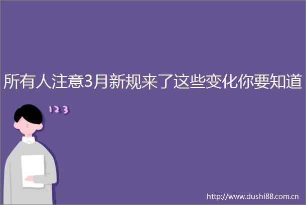 所有人注意3月新规来了这些变化你要知道