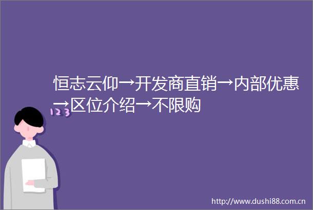 恒志云仰→开发商直销→内部优惠→区位介绍→不限购