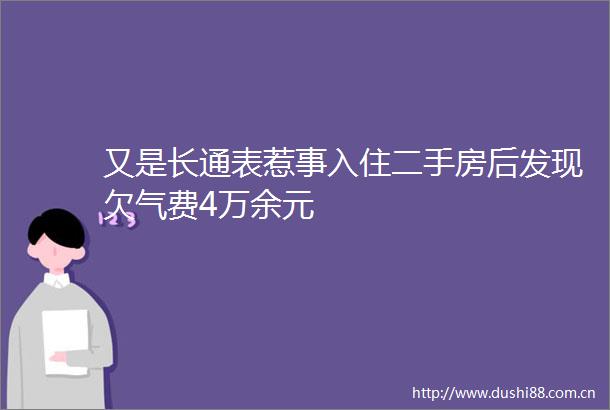 又是长通表惹事入住二手房后发现欠气费4万余元