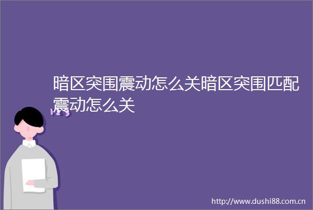 暗区突围震动怎么关暗区突围匹配震动怎么关