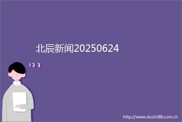 北辰新闻20250624