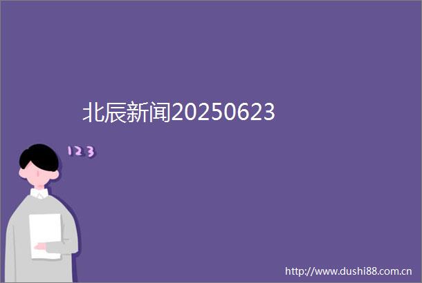 北辰新闻20250623