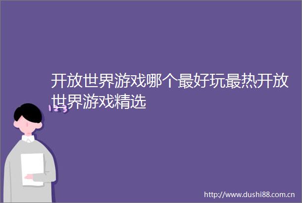 开放世界游戏哪个最好玩最热开放世界游戏精选