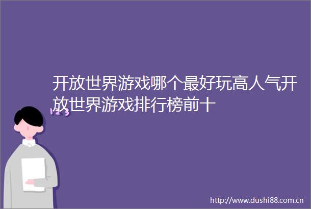 开放世界游戏哪个最好玩高人气开放世界游戏排行榜前十