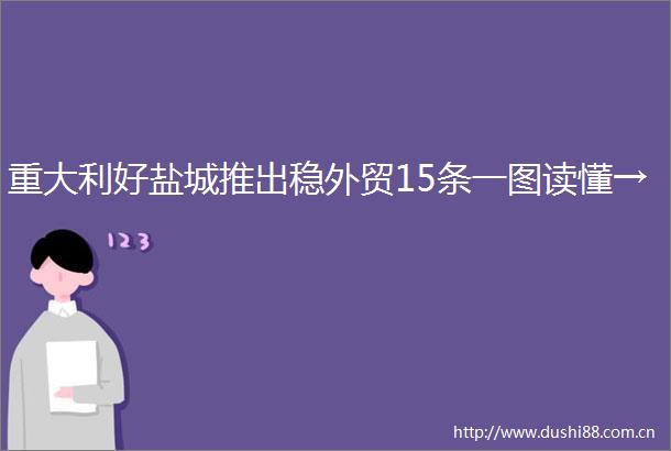 重大利好盐城推出稳外贸15条一图读懂→