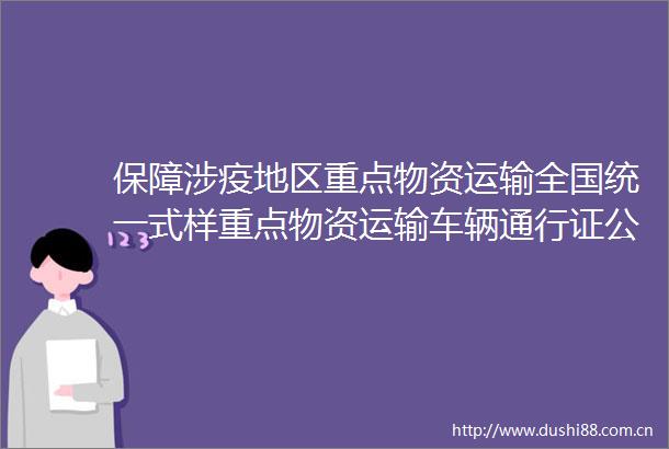 保障涉疫地区重点物资运输全国统一式样重点物资运输车辆通行证公布