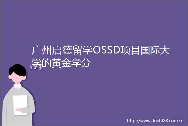 广州启德留学OSSD项目国际大学的黄金学分