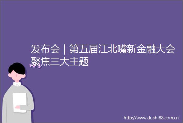 发布会｜第五届江北嘴新金融大会聚焦三大主题