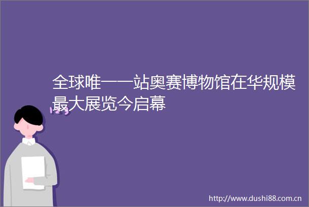 全球唯一一站奥赛博物馆在华规模最大展览今启幕