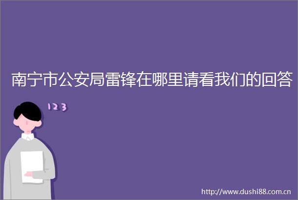 南宁市局雷锋在哪里请看我们的回答