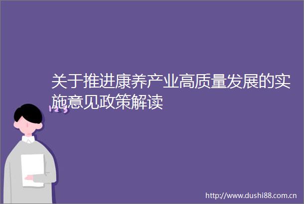 关于推进康养产业高质量发展的实施意见政策解读