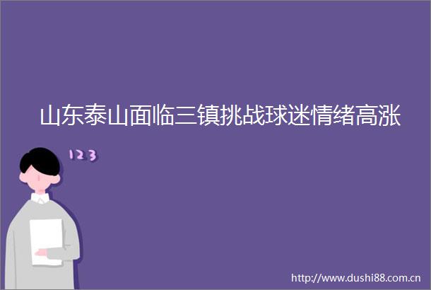 山东泰山面临三镇挑战球迷情绪高涨