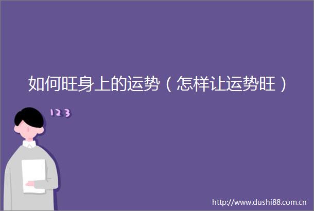 如何旺身上的运势（怎样让运势旺）