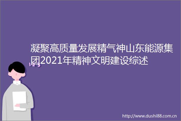 凝聚高质量发展精气神山东能源集团2021年精神文明建设综述