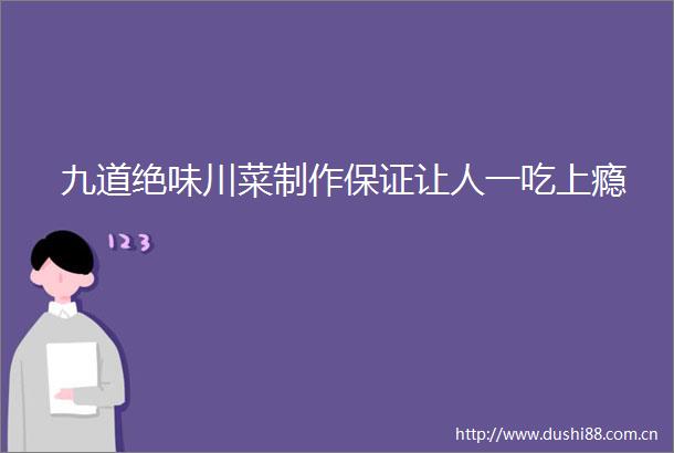 九道绝味川菜制作保证让人一吃上瘾
