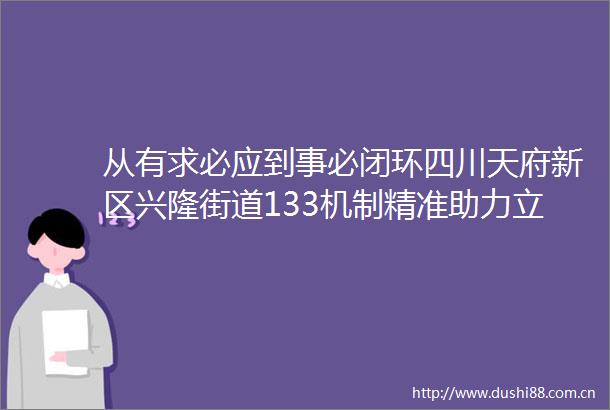 从有求必应到事必闭环四川天府新区兴隆街道133机制精准助力立园满园