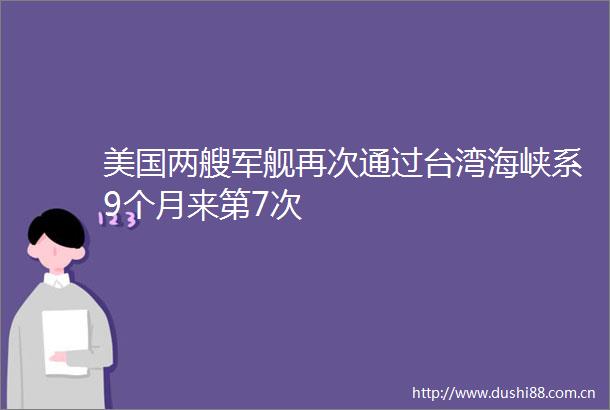 美国两艘军舰再次通过台湾海峡系9个月来第7次