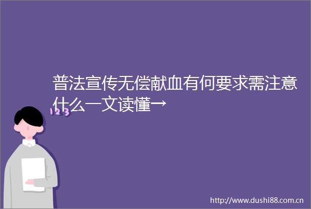 普法宣传无偿献血有何要求需注意什么一文读懂→