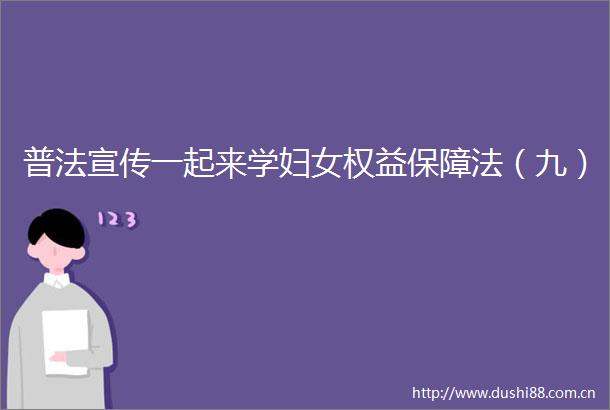普法宣传一起来学妇女权益保障法（九）