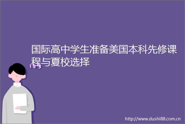 国际高中学生准备美国本科先修课程与夏校选择