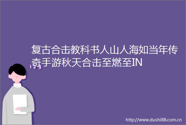 复古合击教科书人山人海如当年传奇手游秋天合击至燃至IN
