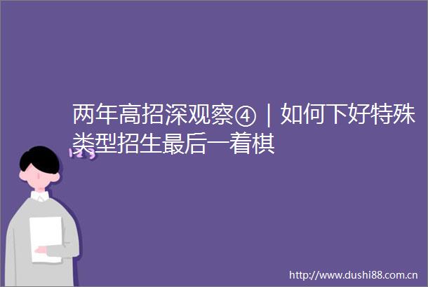 两年高招深观察④｜如何下好特殊类型招生最后一着棋