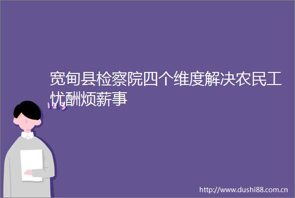 宽甸县检察院四个维度解决农民工忧酬烦薪事