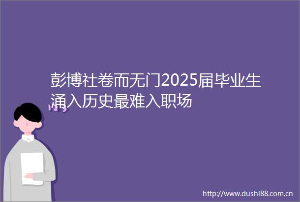 彭博社卷而无门2025届毕业生涌入历史最难入职场