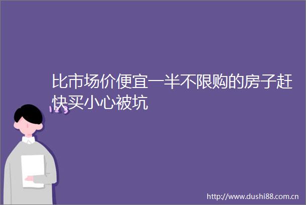 比市场价便宜一半不限购的房子赶快买小心被坑