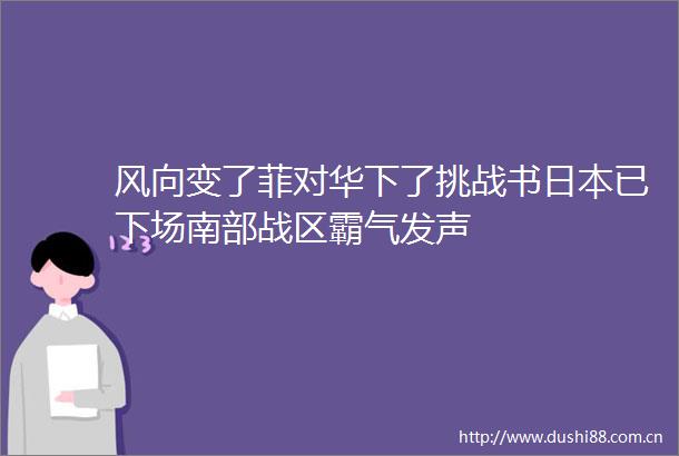 风向变了菲对华下了挑战书已下场南部战区霸气发声