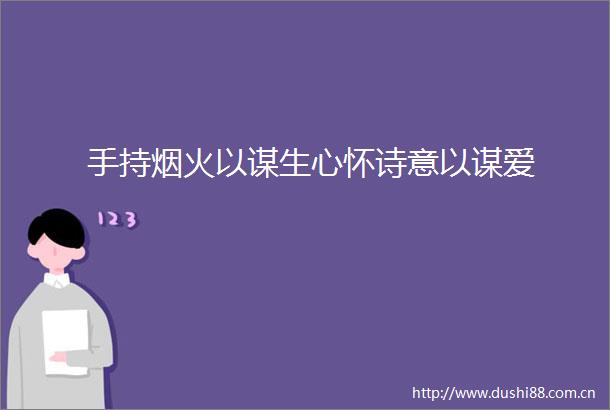 手持烟火以谋生心怀诗意以谋爱